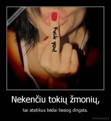 Nekenčiu tokių žmonių, - kai atsitikus bėdai tiesiog dingsta.