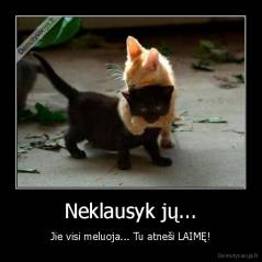 Neklausyk jų... - Jie visi meluoja... Tu atneši LAIMĘ!