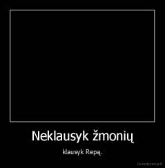 Neklausyk žmonių - klausyk Repą.