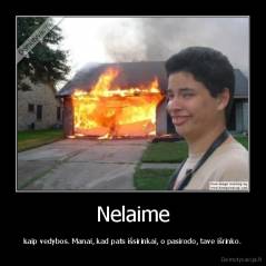 Nelaime - kaip vedybos. Manai, kad pats išsirinkai, o pasirodo, tave išrinko.