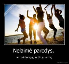 Nelaimė parodys,  - ar turi draugą, ar tik jo vardą.