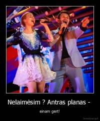 Nelaimėsim ? Antras planas -  - einam gert!