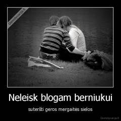 Neleisk blogam berniukui - suteršti geros mergaitės sielos