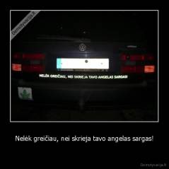 Nelėk greičiau, nei skrieja tavo angelas sargas! -   