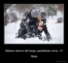 Nelipsiu sienom dėl tavęs, pasistatysiu duris. 