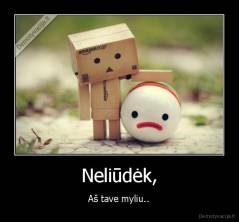 Neliūdėk, - Aš tave myliu..