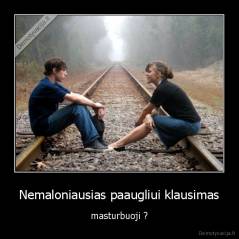 Nemaloniausias paaugliui klausimas - masturbuoji ?