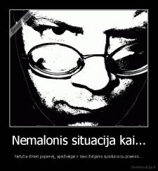 Nemalonis situacija kai... - Netyčia išmeti popierelį, apsižvalgai ir tavo žvilgsnis susiduria su praeivio...