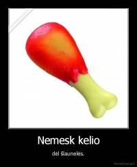 Nemesk kelio - dėl šlaunelės.