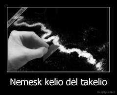 Nemesk kelio dėl takelio - 
