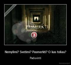 Nemylimi? Svetimi? Pasmerkti? O kas toliau? - Paduxinti