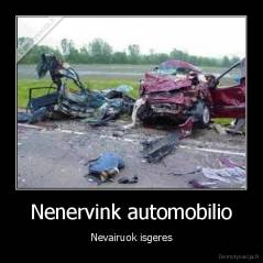 Nenervink automobilio - Nevairuok isgeres