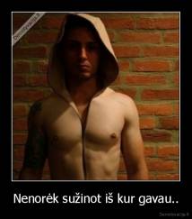Nenorėk sužinot iš kur gavau.. - 