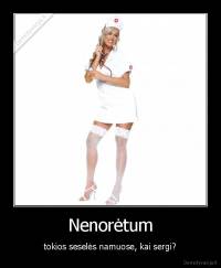 Nenorėtum - tokios seselės namuose, kai sergi?