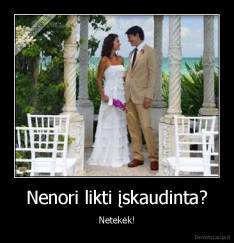 Nenori likti įskaudinta? - Netekėk!