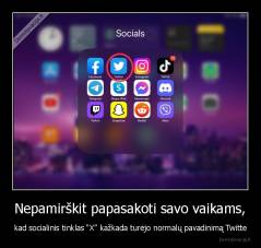 Nepamirškit papasakoti savo vaikams, - kad socialinis tinklas “X” kažkada turėjo normalų pavadinimą Twitte