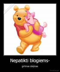 Nepatikti blogiems- - girtinas dalykas