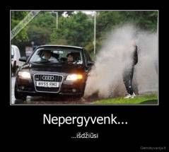 Nepergyvenk... - ...išdžiūsi