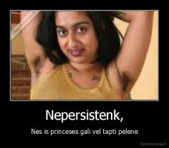 Nepersistenk, - Nes is princeses gali vel tapti pelene