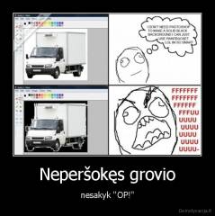 Neperšokęs grovio - nesakyk ''OP!''