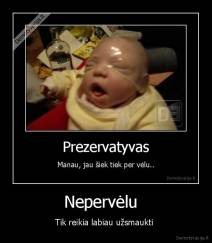 Nepervėlu   - Tik reikia labiau užsmaukti 