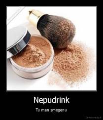 Nepudrink - Tu man smegenu