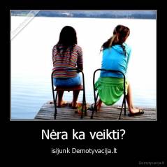 Nėra ka veikti? -  isijunk Demotyvacija.lt