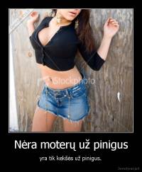 Nėra moterų už pinigus - yra tik kekšės už pinigus.