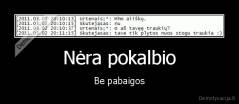 Nėra pokalbio - Be pabaigos