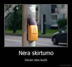 Nėra skirtumo - Visvien teks laukti