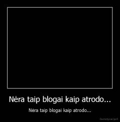 Nėra taip blogai kaip atrodo... - Nėra taip blogai kaip atrodo...