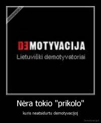 Nėra tokio "prikolo" - kuris neatsidurtu demotyvacijoj