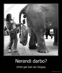 Nerandi darbo? - Dirbti gali buti dar blogiau