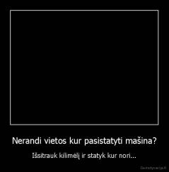 Nerandi vietos kur pasistatyti mašina? - Išsitrauk kilimėlį ir statyk kur nori...