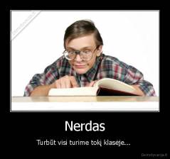 Nerdas - Turbūt visi turime tokį klasėje... 