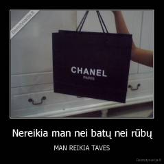 Nereikia man nei batų nei rūbų - MAN REIKIA TAVES