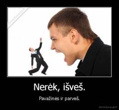 Nerėk, išveš. - Pavažinės ir parveš.