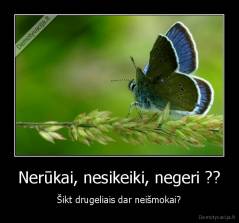 Nerūkai, nesikeiki, negeri ?? - Šikt drugeliais dar neišmokai?
