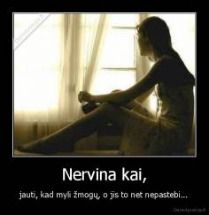 Nervina kai, - jauti, kad myli žmogų, o jis to net nepastebi...