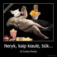 Neryk, kaip kiaulė, būk... - Už Sveiką Maistą!