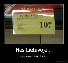 Nes Lietuvoje... - nėra nieko nemokamai.