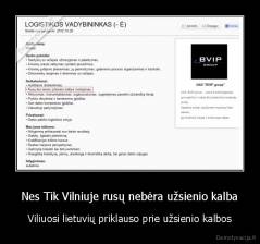 Nes Tik Vilniuje rusų nebėra užsienio kalba - Viliuosi lietuvių priklauso prie užsienio kalbos