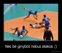 Nes be ginybos nebus atakos :) - 