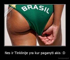 Nes ir Tinklinije yra kur paganyti akis :D - 