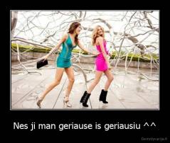 Nes ji man geriause is geriausiu ^^ - 