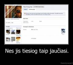 Nes jis tiesiog taip jaučiasi. -   