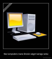 Nes kompiuteris mane išmokė valgyti kairiąja ranka - 