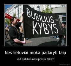 Nes lietuviai moka padaryti taip - kad Kubilius nesuprastu teksto