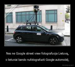 Nes ne Google street view fotografuoja Lietuvą, - o lietuviai bando nufotografuoti Google automobilį.