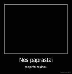Nes paprastai - pasipiršti neįdomu